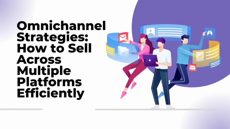 Omnichannel Strategies: How to Sell Across Multiple Platforms Efficiently