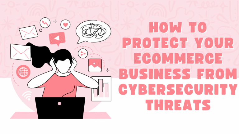 How to Protect Your eCommerce Business from Cybersecurity Threats