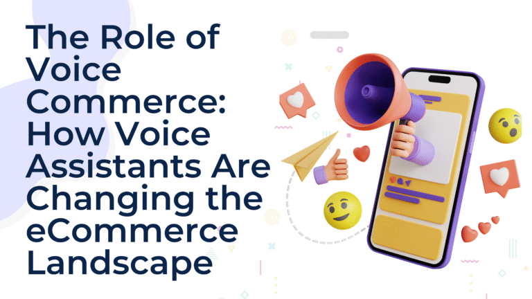 The Role of Voice Commerce: How Voice Assistants Are Shaping the Future of eCommerce