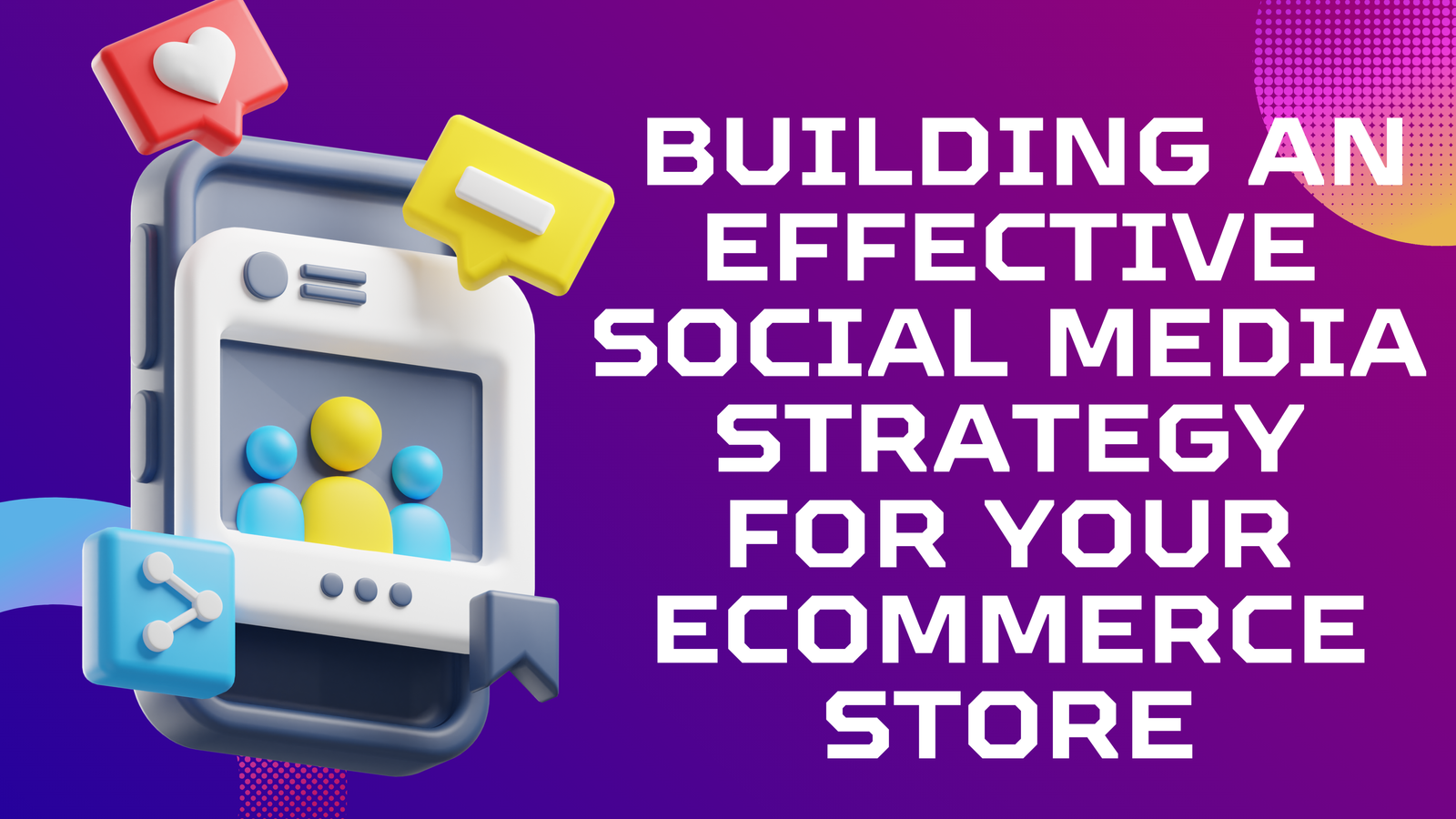 Building an Effective Social Media Strategy for Your eCommerce Store: Drive Engagement and Boost Sales